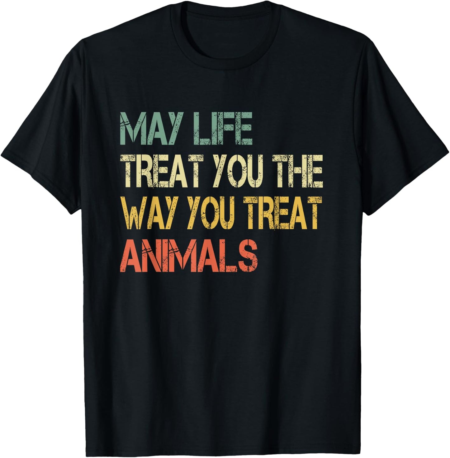 Anti Cruelty May Life Treat You The Way You Treat Animals T-Shirt - T-Shirt | Black