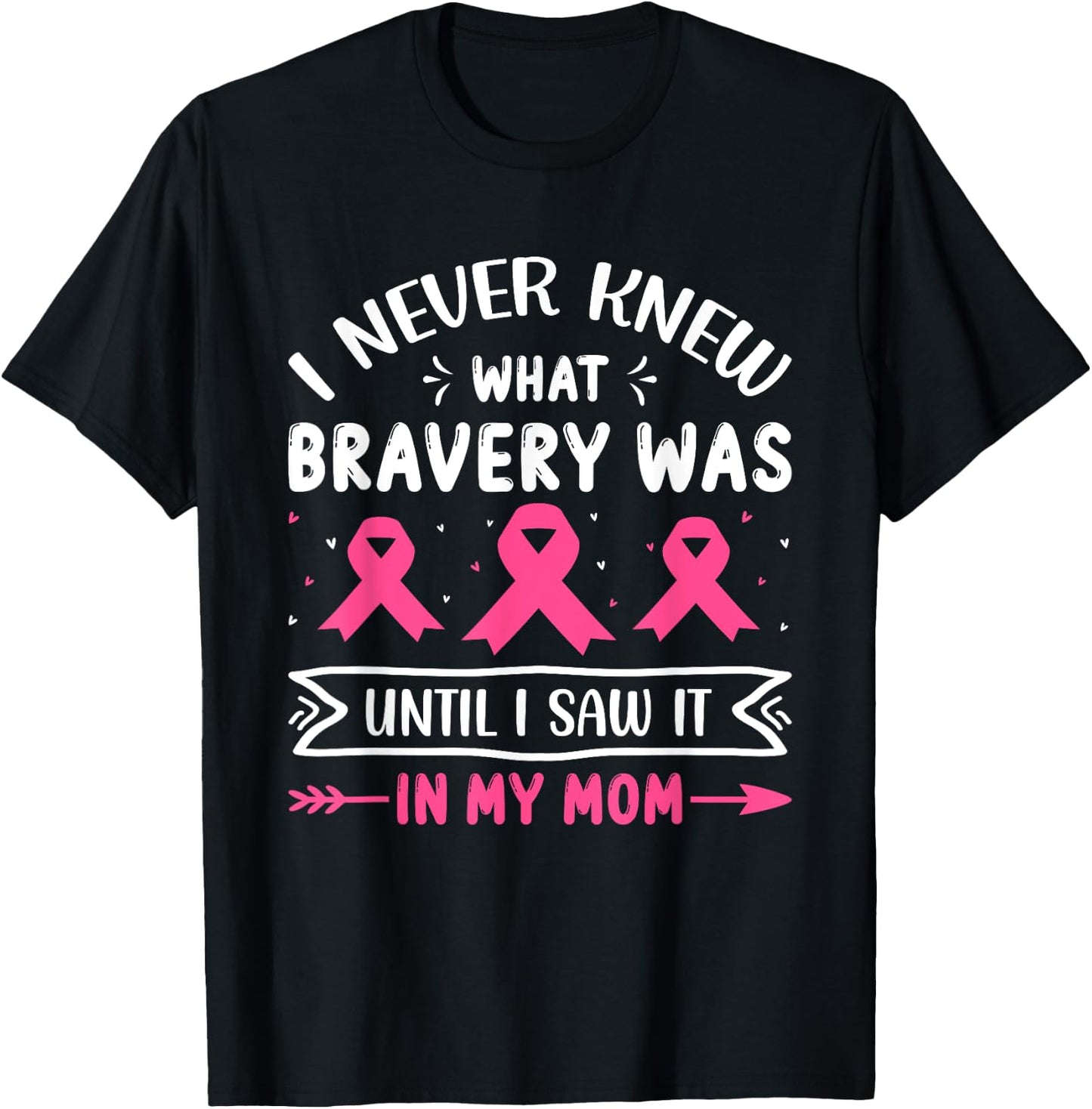 I Never Knew What Bravery Was Until I Saw It In My Mom Breas T-Shirt - T-Shirt | Black