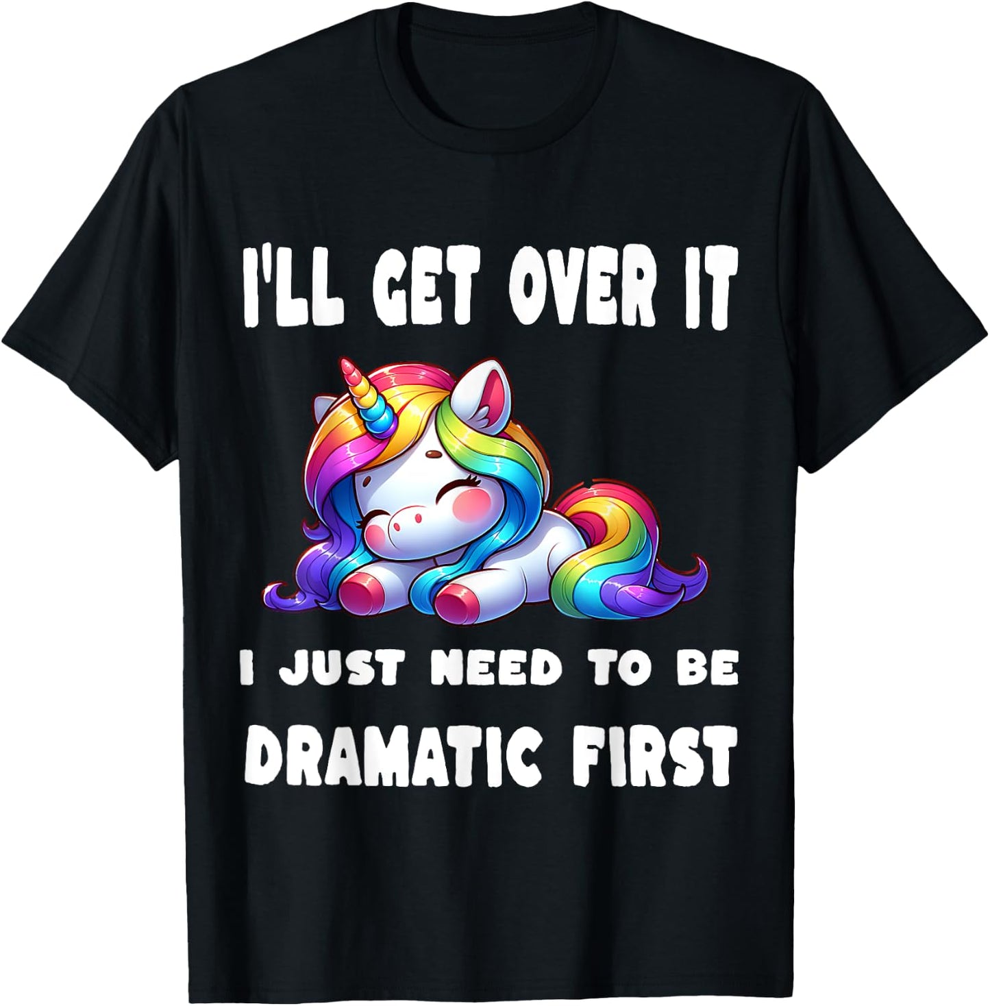 I'll Get Over It I Just Need To Be Dramatic First T-Shirt - T-Shirt | Black