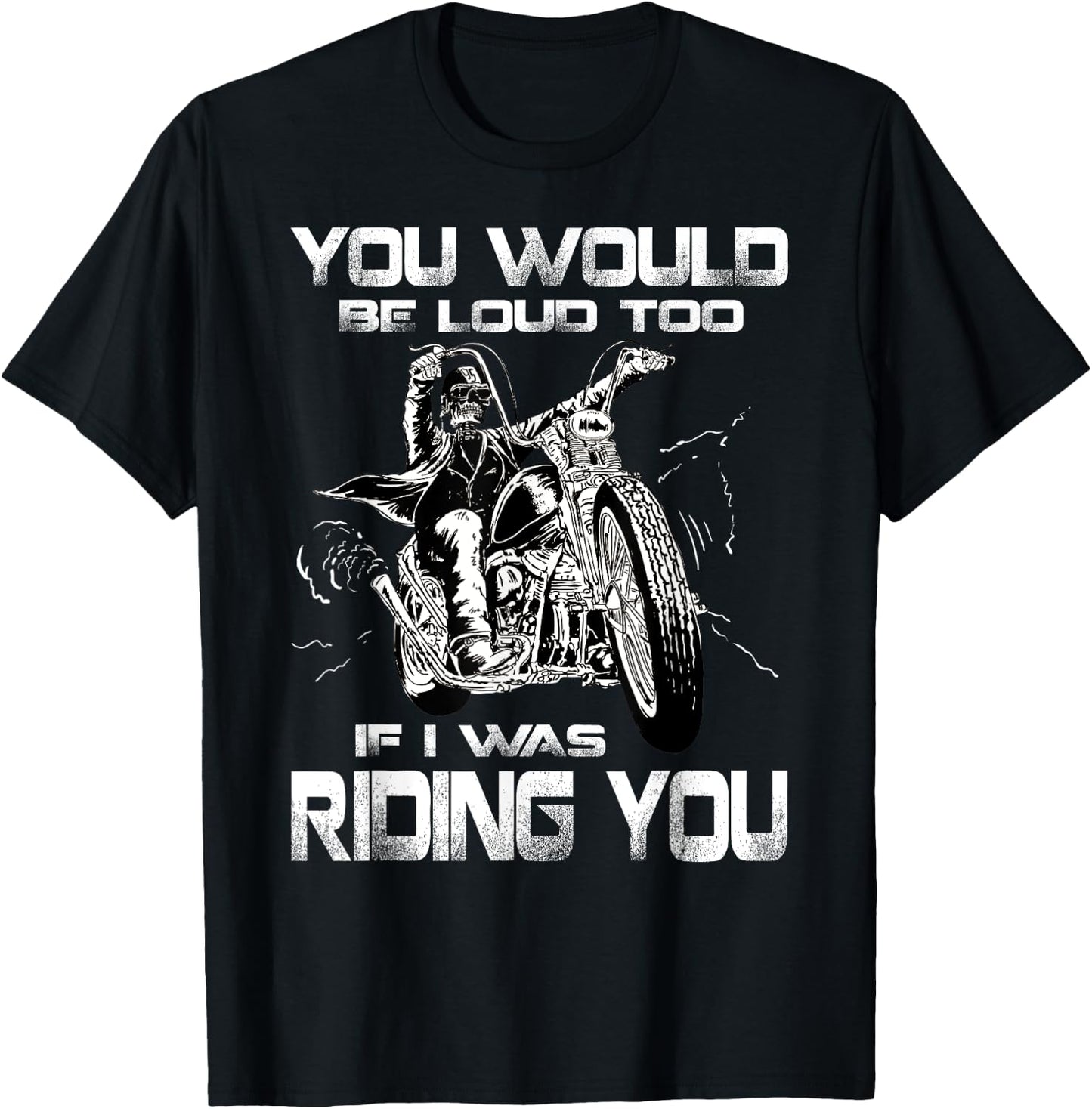 You Would Be Loud Too If I Was Riding You Motorcycle T-Shirt - T-Shirt | Black