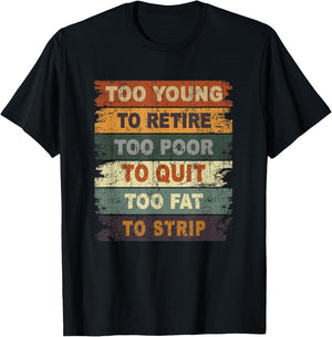 Too Young To Retire Too Poor To Quit Too Fat Strip T-Shirt - T-Shirt | Black