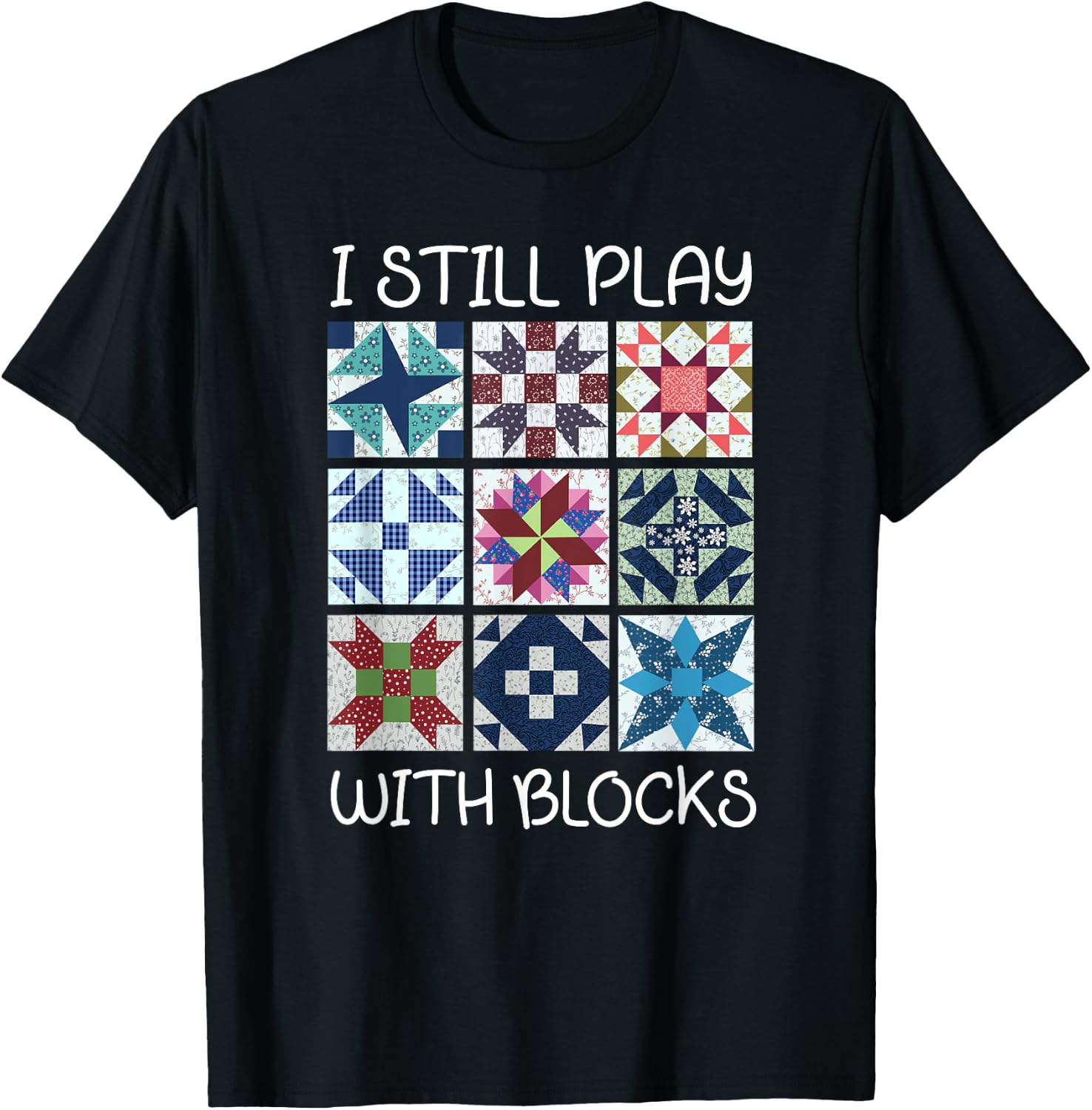 I Still Play With Blocks Quilt Funny Quilting T-Shirt - T-Shirt | Black