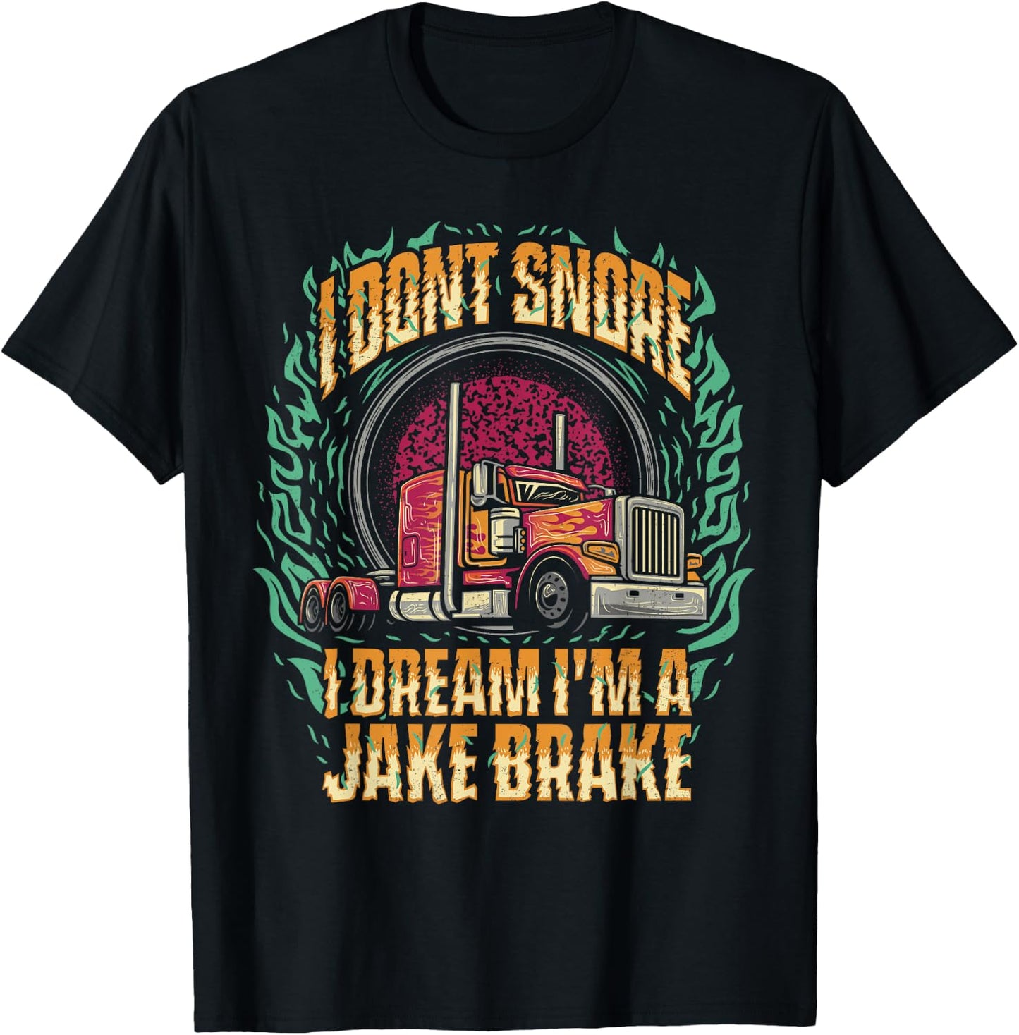 I Don't Snore I Dream I'm A Jake Brake Trucker Truck Driver T-Shirt - T-Shirt | Black