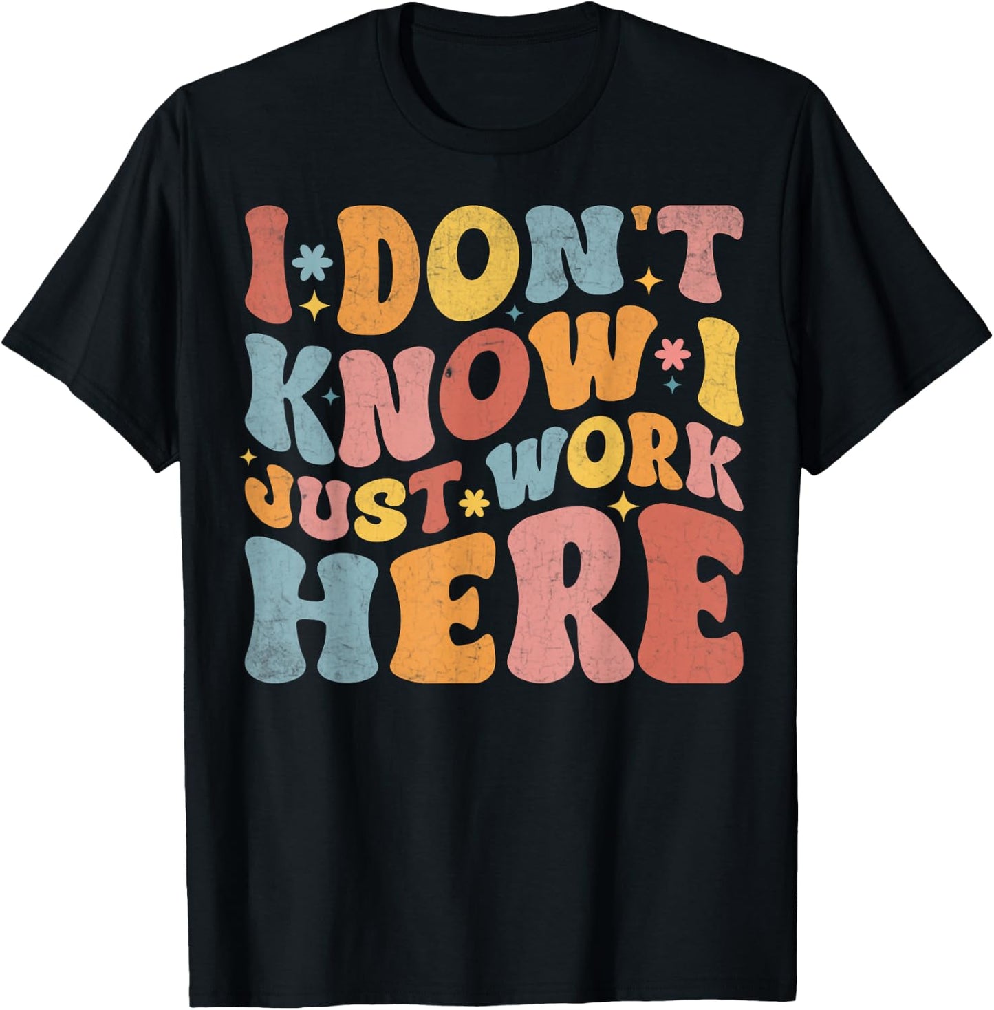 I Don't Know I Just Work Here funny Humorous Sayings , Small, Black T-Shirt - T-Shirt | Black