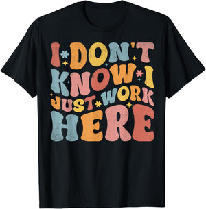 I Don't Know I Just Work Here funny Humorous Sayings , Small, Black T-Shirt - T-Shirt | Black