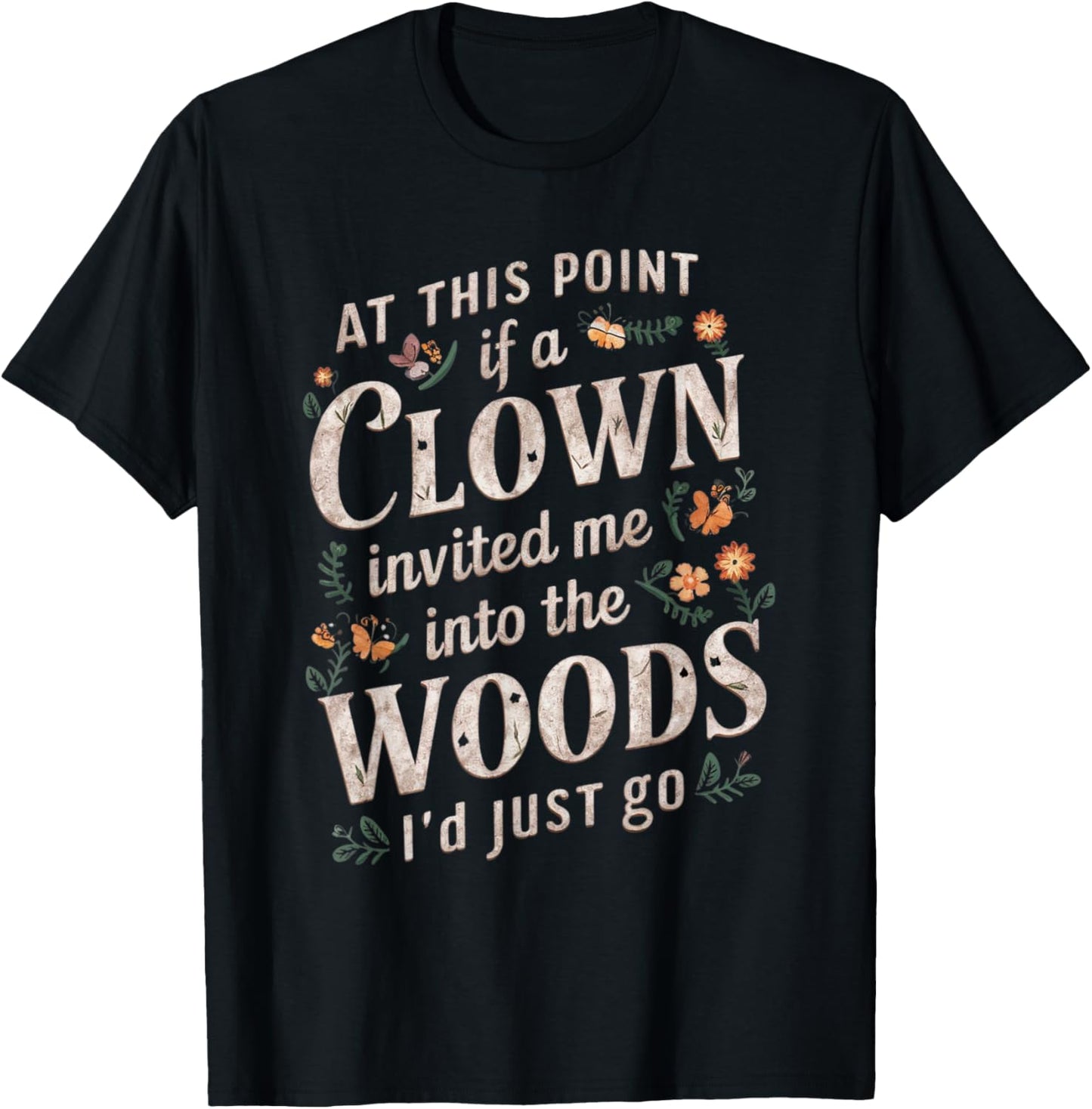 At this point if clown invited me into the woods I'd just go T-Shirt - T-Shirt | Black