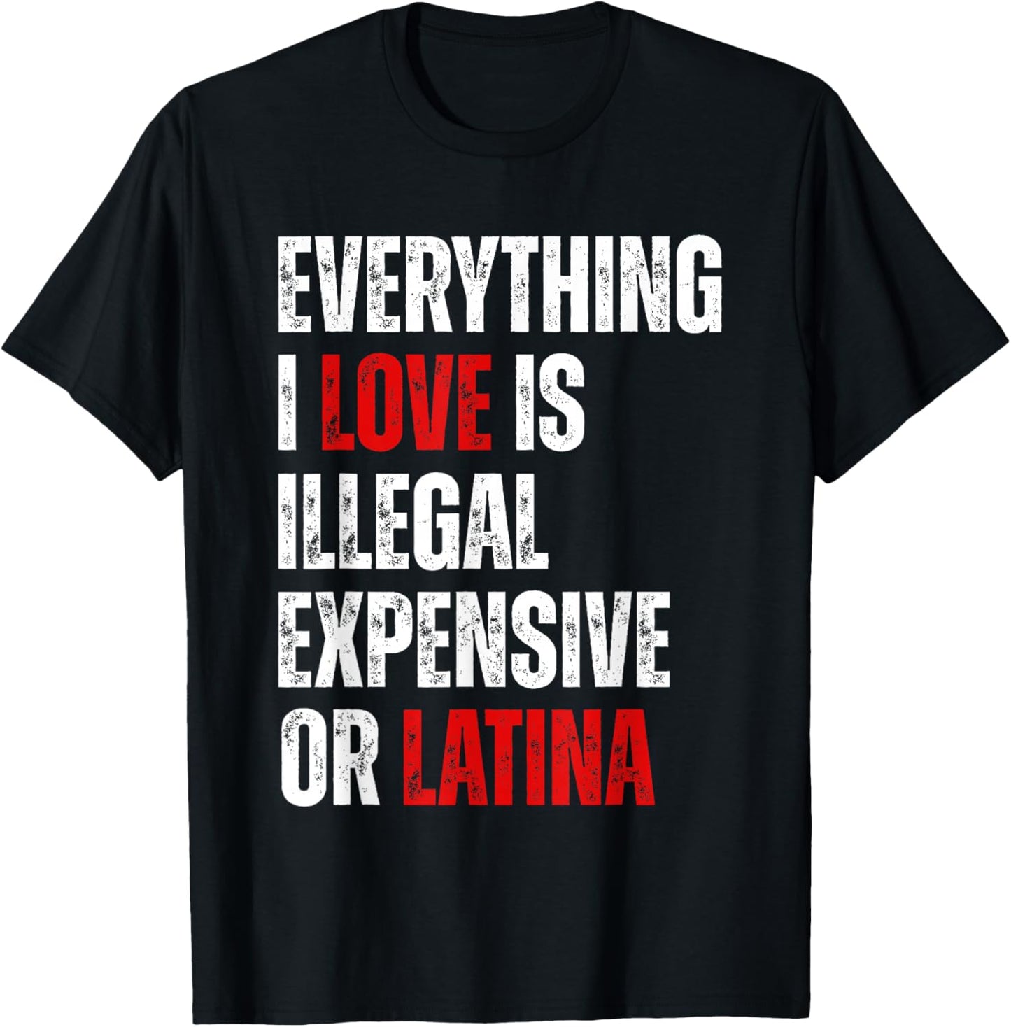 Everything I Love Is Illegal Expensive Or Latina Funny T-Shirt - T-Shirt | Black