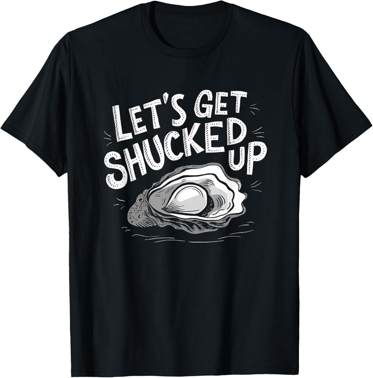 Oyster Let's Get Shucked Up Oyster Shucking Funny Oyster T-Shirt - T-Shirt | Black