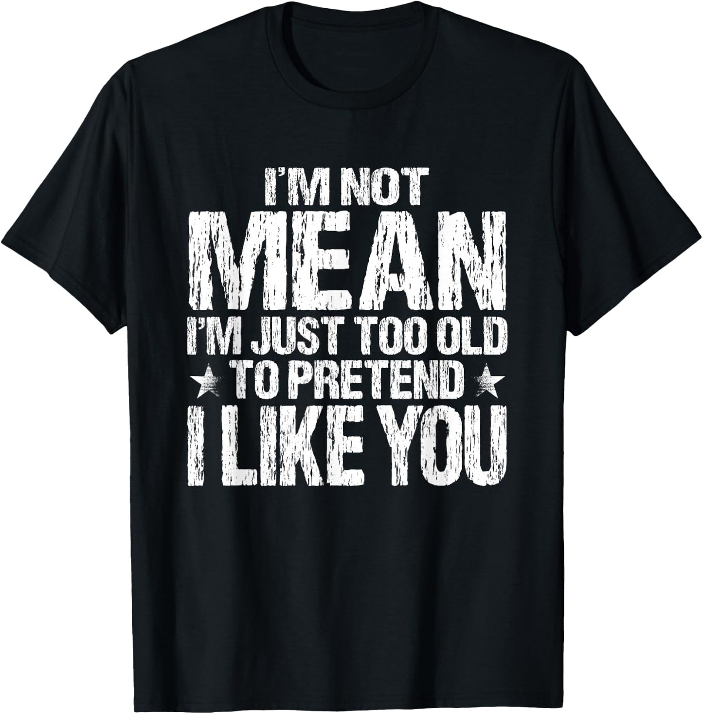 I'm Not Mean I'm Just Too Old To Pretend I Like You Funny T-Shirt - T-Shirt | Black