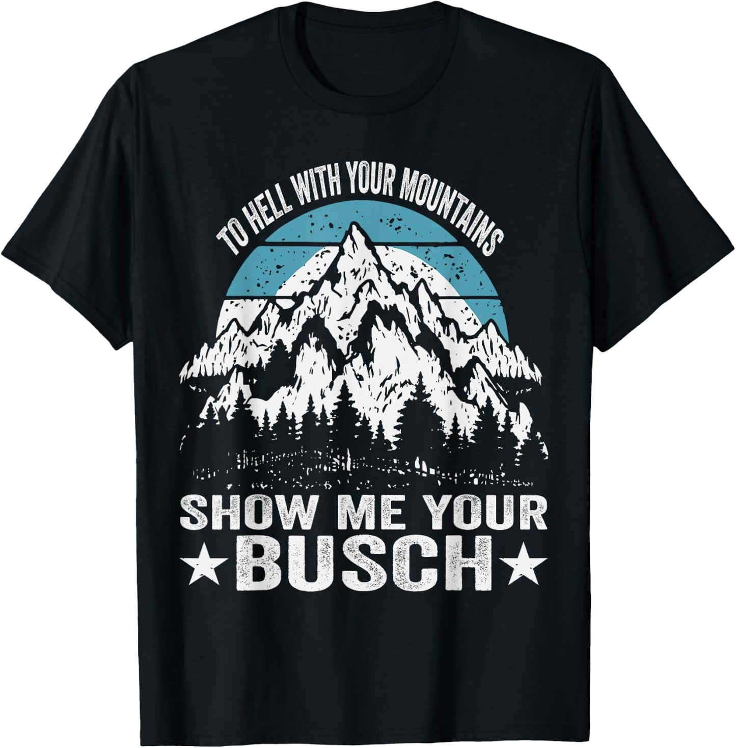 To Hell with Your Mountains Show me Your Busch Funny Hiking T-Shirt - T-Shirt | Black