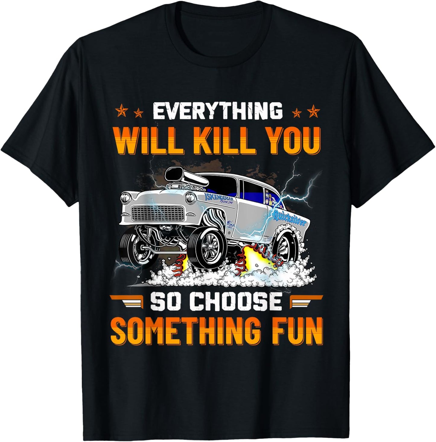 Everything Will Kill You So Choose Something Fun Drag Racing T-Shirt - T-Shirt | Black