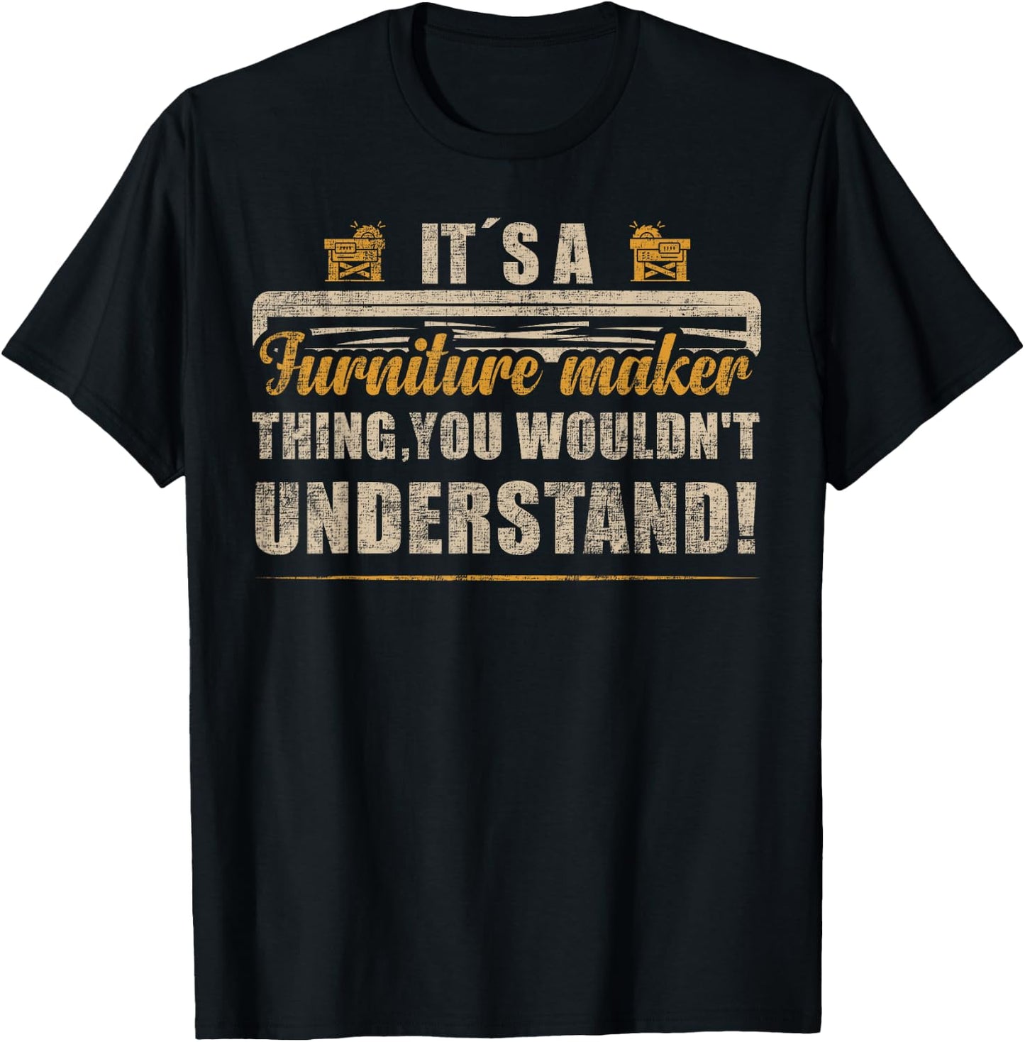 You Wouldn't Understand It's A Furniture Maker Thing T-Shirt - T-Shirt | Black