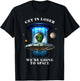 Get in Loser We're Going to Space Funny Alien UFO Graphic T-Shirt - T-Shirt | Black