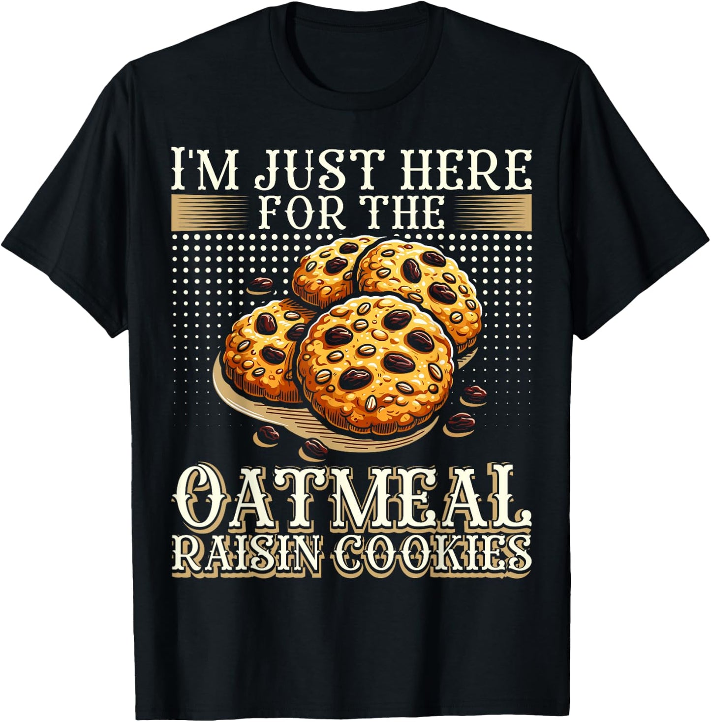I'm Just Here For The Oatmeal Raisin Cookies T-Shirt - T-Shirt | Black