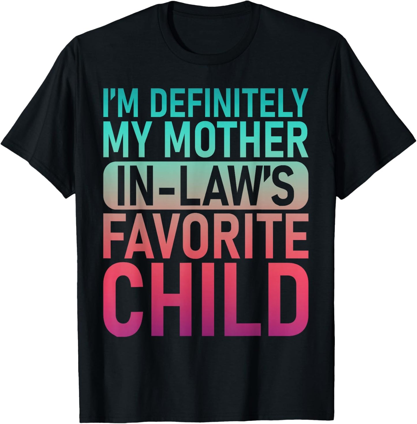 I'm My Mother in Law's Favorite Child Daughter Son in Law T-Shirt - T-Shirt | Black