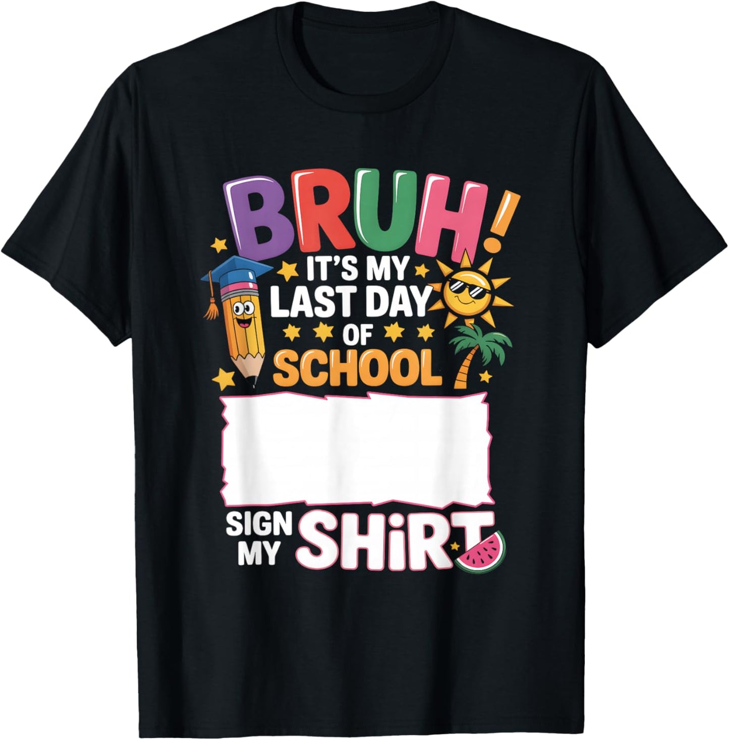 Signature Bruh It's My Last Day Of School Sign My Shirt T-Shirt - T-Shirt | Black