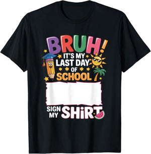 Signature Bruh It's My Last Day Of School Sign My Shirt T-Shirt - T-Shirt | Black