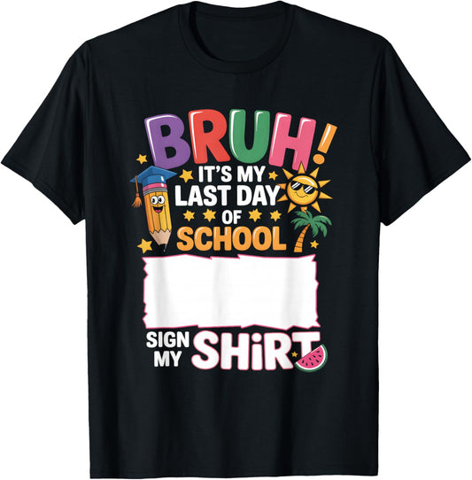 Signature Bruh It's My Last Day Of School Sign My Shirt T-Shirt - T-Shirt | Black