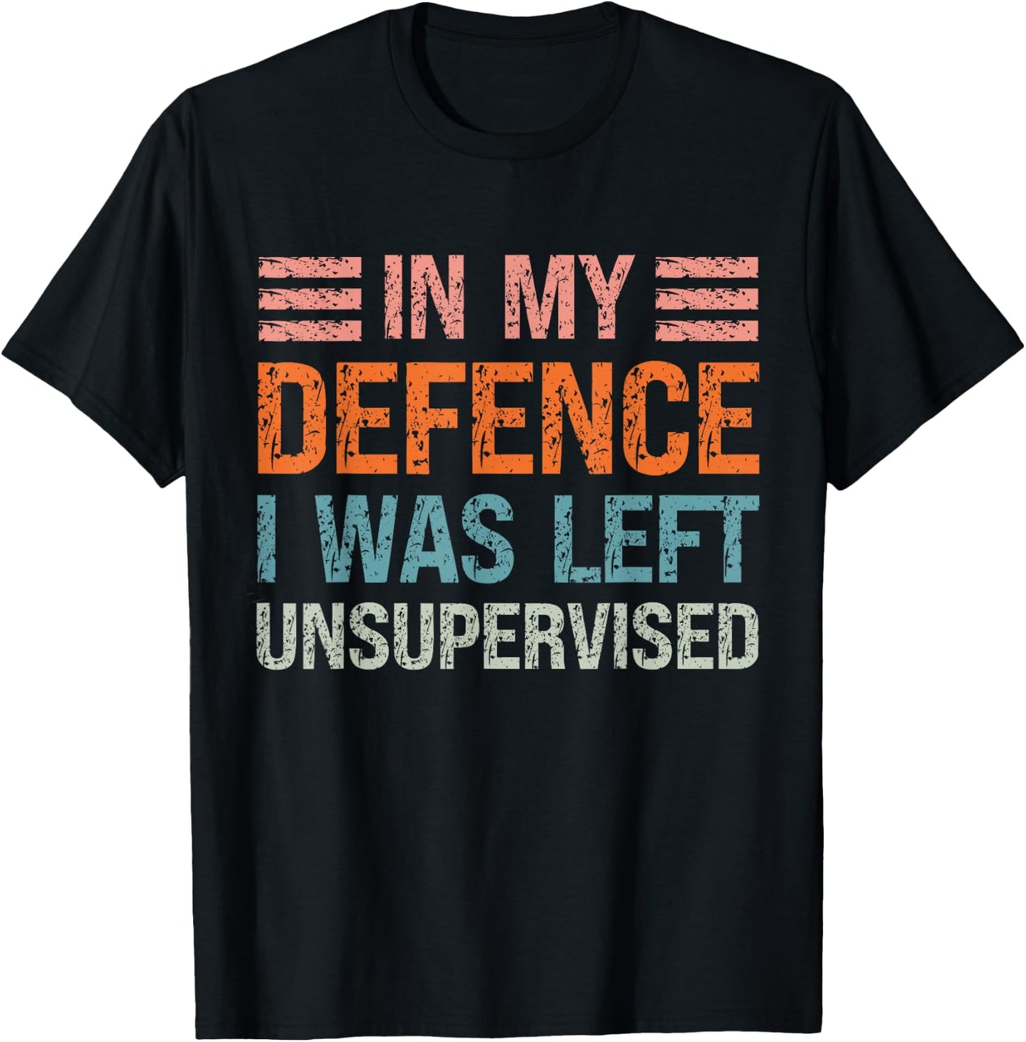 In My Defence I Was Left Unsupervised Funny Sarcastic Quote T-Shirt - T-Shirt | Black