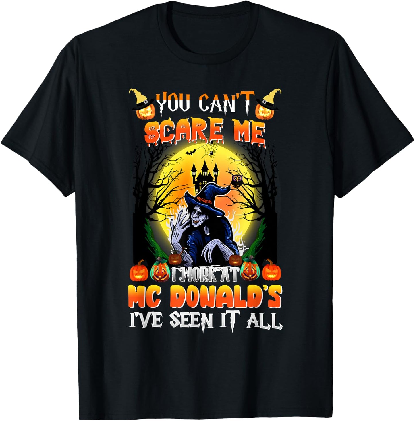 You Can't Scare Me I Work At McDonald's I've Seen It All T-Shirt - T-Shirt | Black