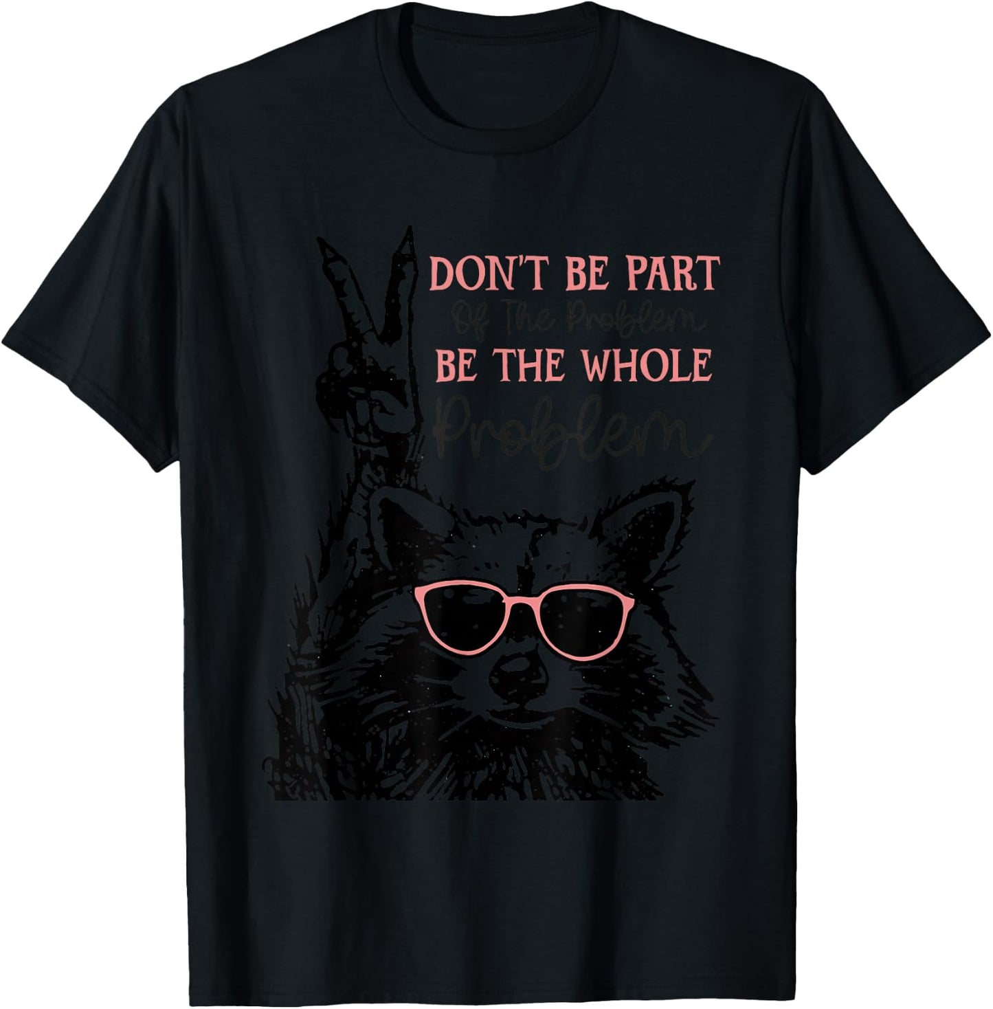 Don't Be Part Of The Problem Be The Whole Problem Racoon T-Shirt - T-Shirt | Black