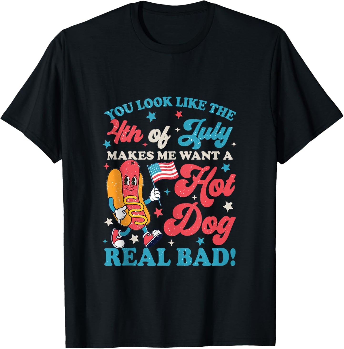 You Look Like 4th of July Makes Me Want A Hot Dog Real Bad T-Shirt - T-Shirt | Black