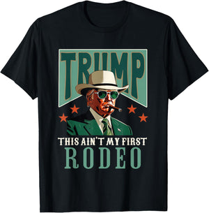 Ain't My First Rodeo Western Cowboy Funny Trump T-Shirt - T-Shirt | Black
