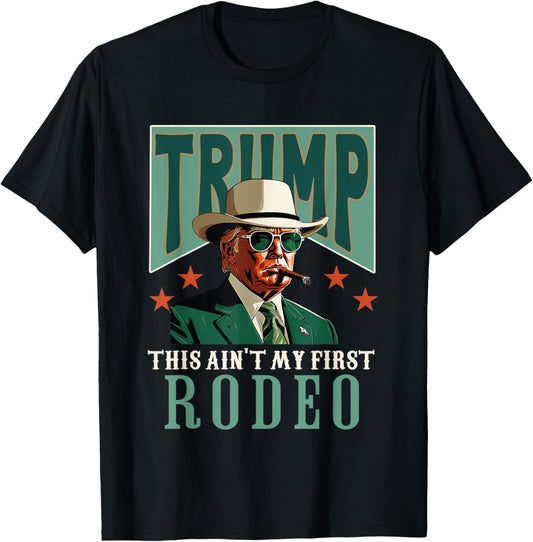 Ain't My First Rodeo Western Cowboy Funny Trump T-Shirt - T-Shirt | Black