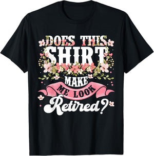 Women Flower Does This Shirt Make Me Look Retired T-Shirt - T-Shirt | Black