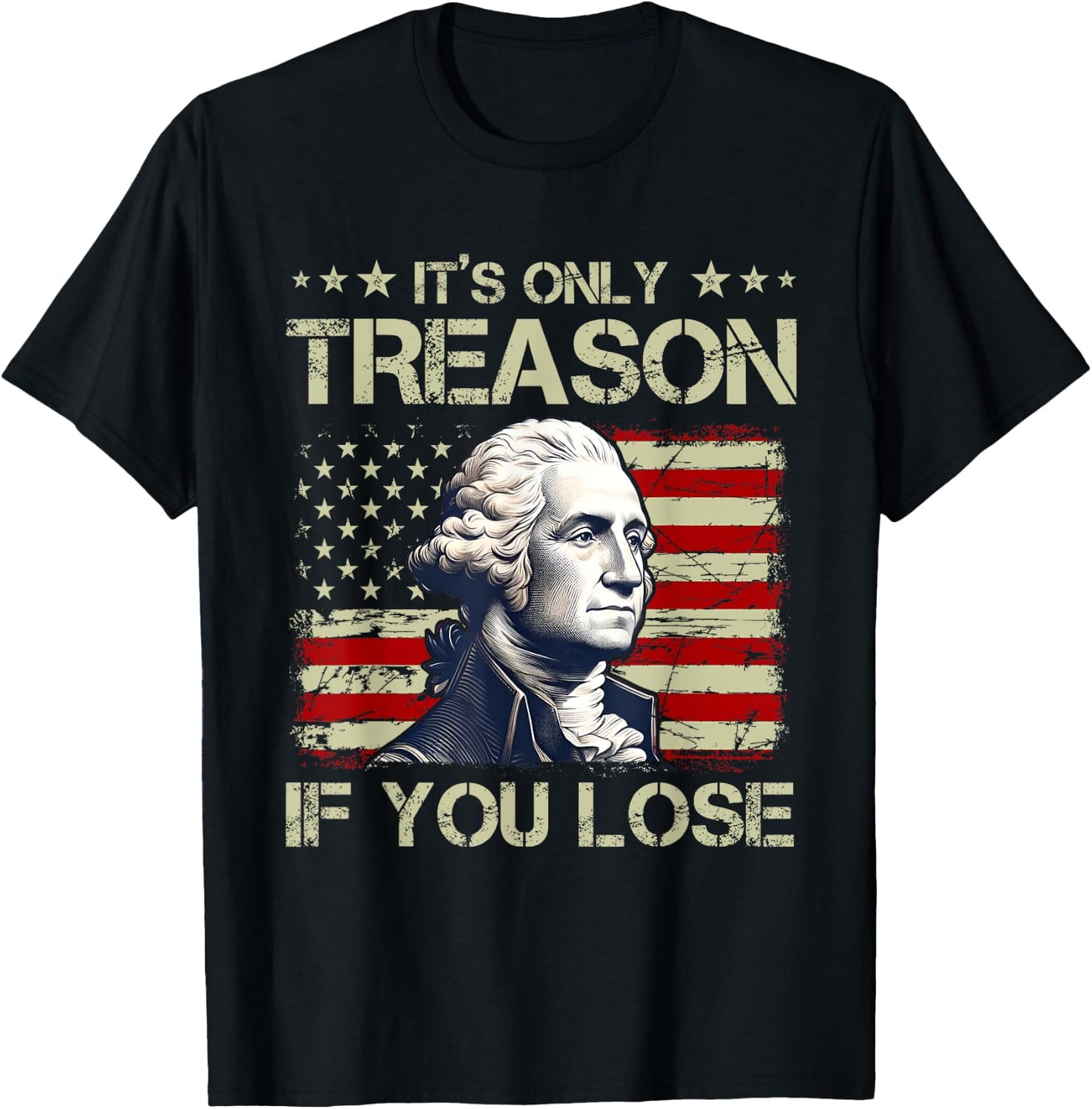 George Washington It's Only Treason If You Lose 4th Of July Women Men T-Shirt - T-Shirt | Black