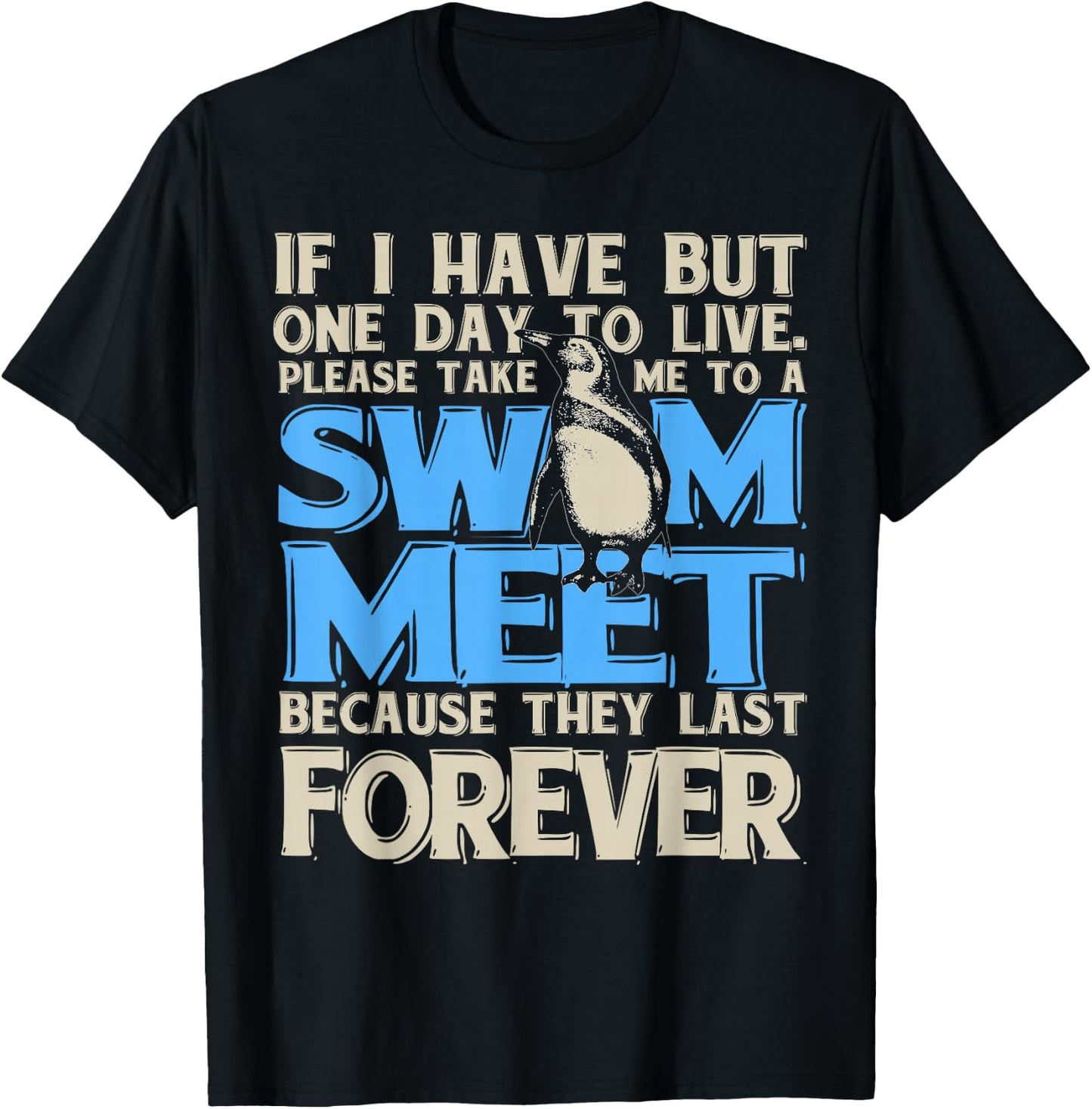 One Day to Live. Take me to a Swim Meet, They Last Forever T-Shirt - T-Shirt | Black