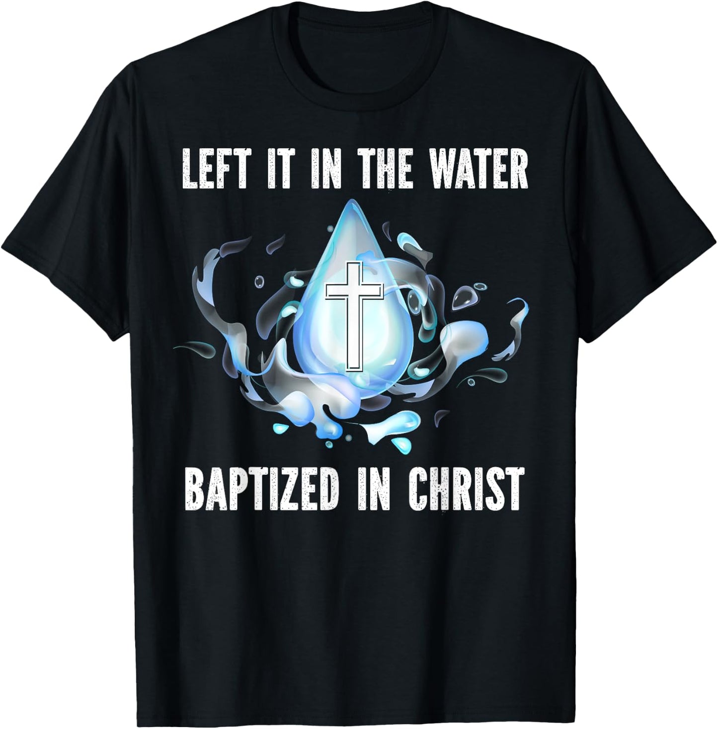 Left it in The Water Babtized in Christ Baptism Bible Lover T-Shirt - T-Shirt | Black