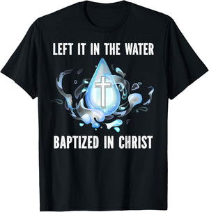 Left it in The Water Babtized in Christ Baptism Bible Lover T-Shirt - T-Shirt | Black