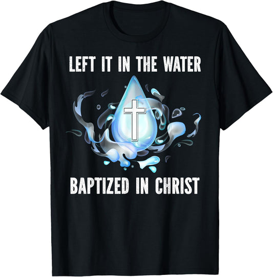Left it in The Water Babtized in Christ Baptism Bible Lover T-Shirt - T-Shirt | Black
