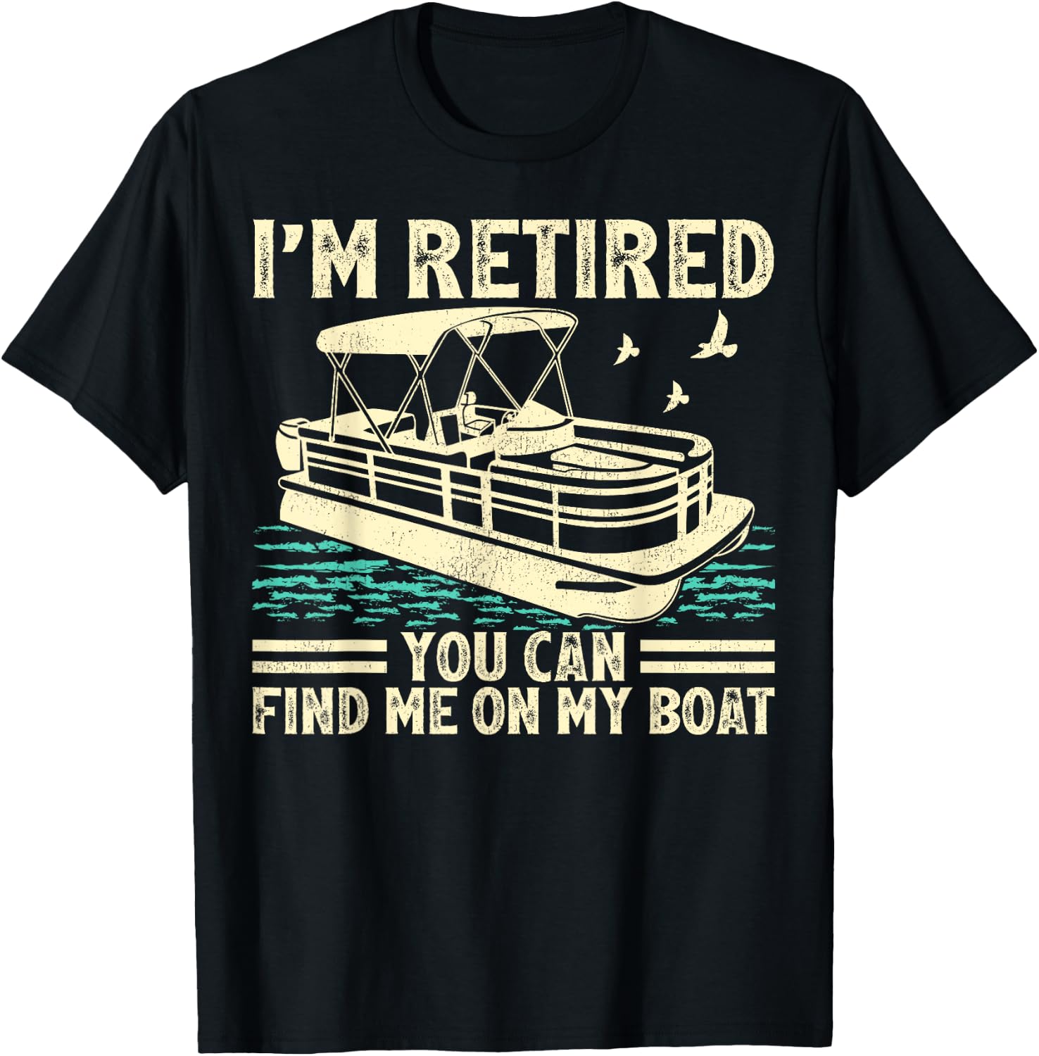 I'm Retired You Can Find Me On My Boat Pontoon T-Shirt - T-Shirt | Black
