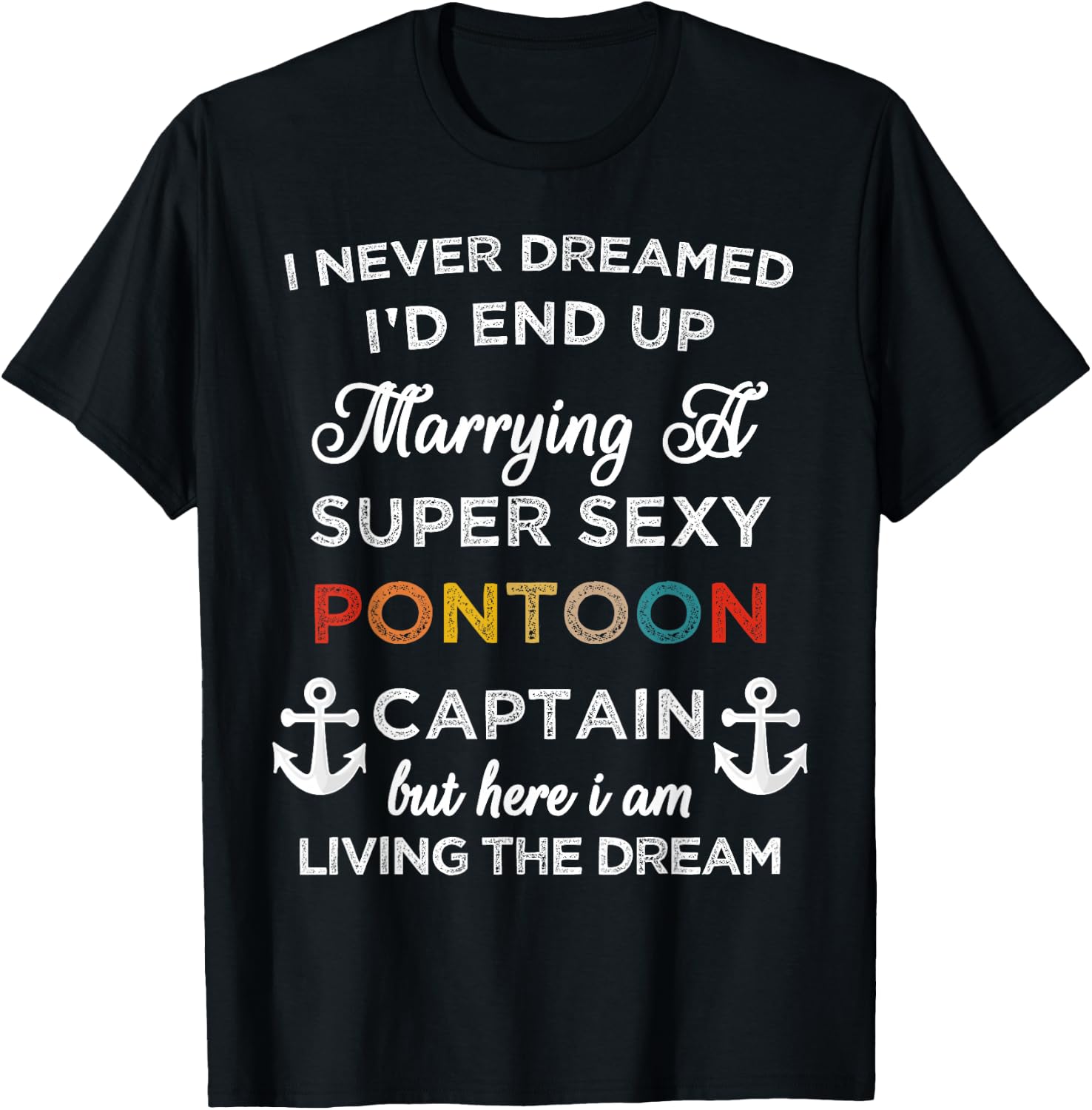 I Never Dreamed End Up Marrying A Super Sexy Pontoon Captain T-Shirt - T-Shirt | Black