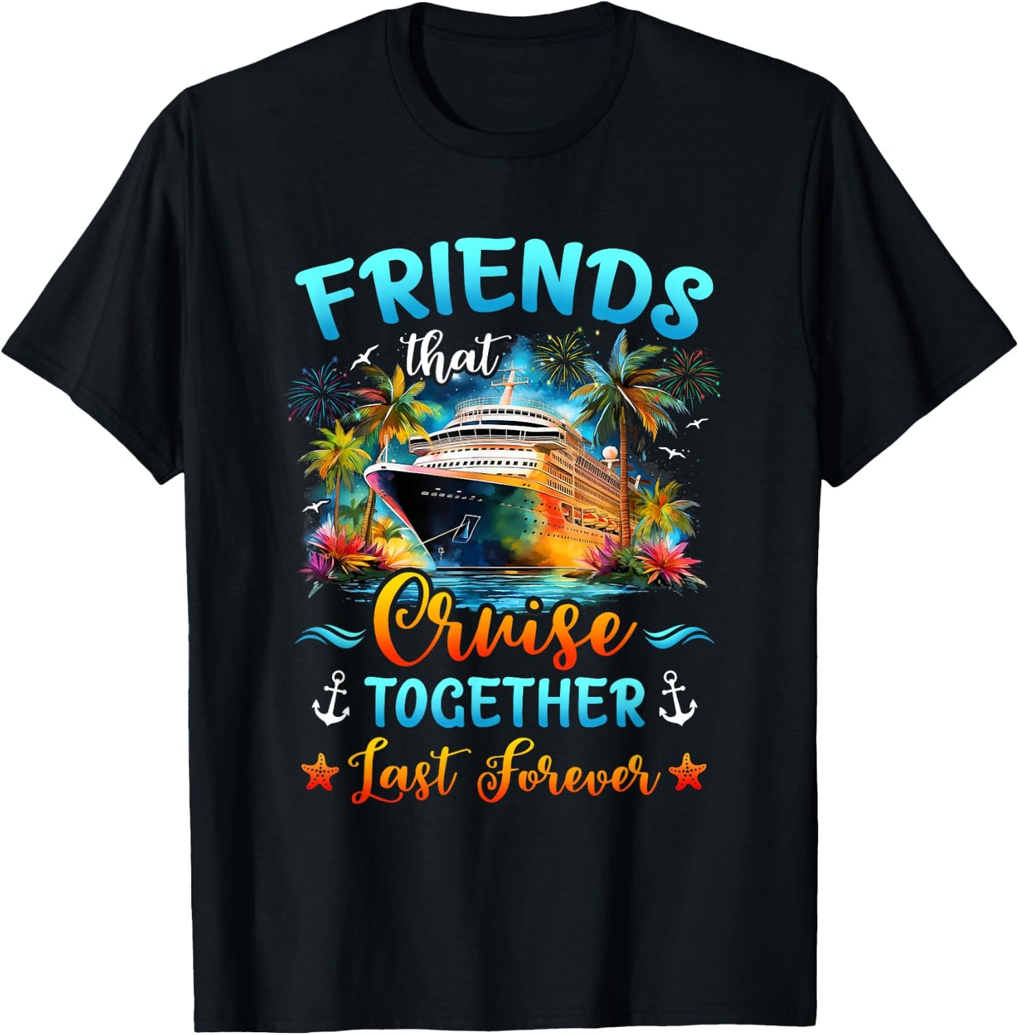 Friends That Cruise Together Last Forever Friends Cruising T-Shirt - T-Shirt | Black