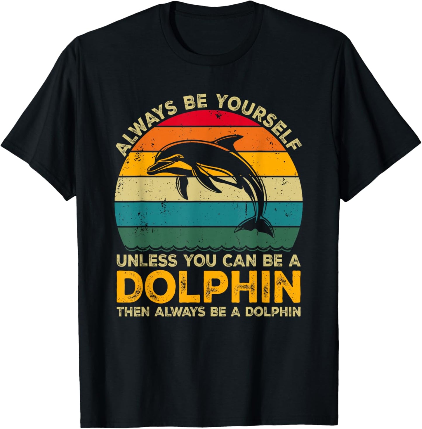 Always Be Yourself Unless You Can Be A Dolphin Funny Dolphin T-Shirt - T-Shirt | Black