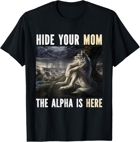 Hide Your Mom The Alpha Is Here Funny Werewolf Wolf Meme T-Shirt - T-Shirt | Black