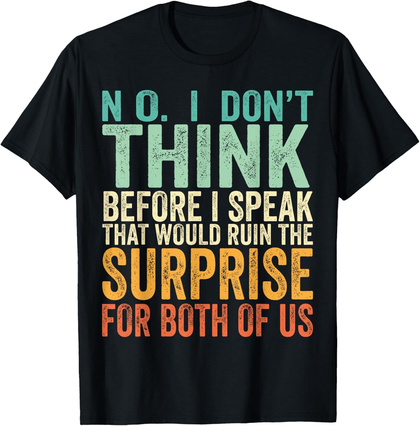 No I Don't Think Before I Speak That Would Ruin The Surprise T-Shirt - T-Shirt | Black