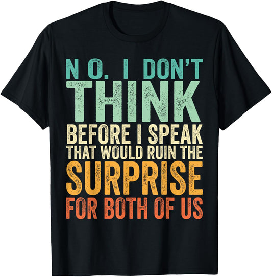 No I Don't Think Before I Speak That Would Ruin The Surprise T-Shirt - T-Shirt | Black