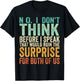 No I Don't Think Before I Speak That Would Ruin The Surprise T-Shirt - T-Shirt | Black