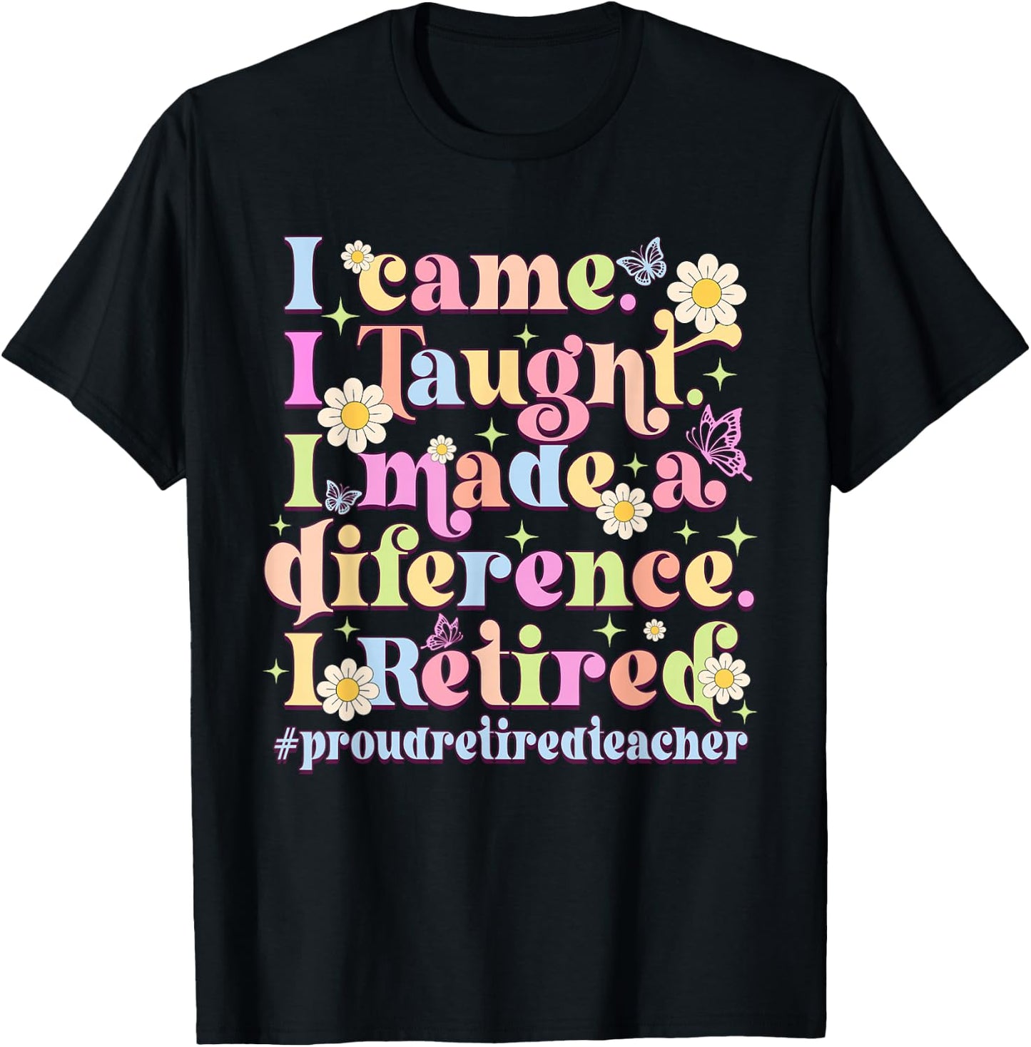 I Came I Taught I Made A Difference Retired T-Shirt - T-Shirt | Black