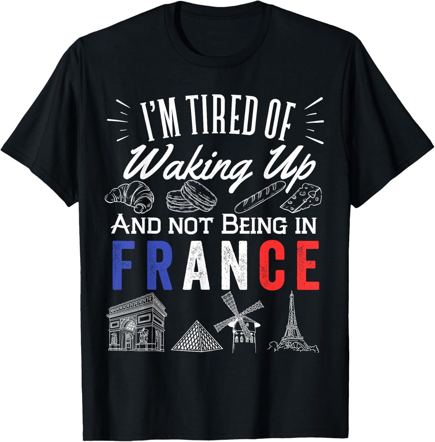 I'm Tired Of Waking Up And Not Being In France Cute French T-Shirt - T-Shirt | Black