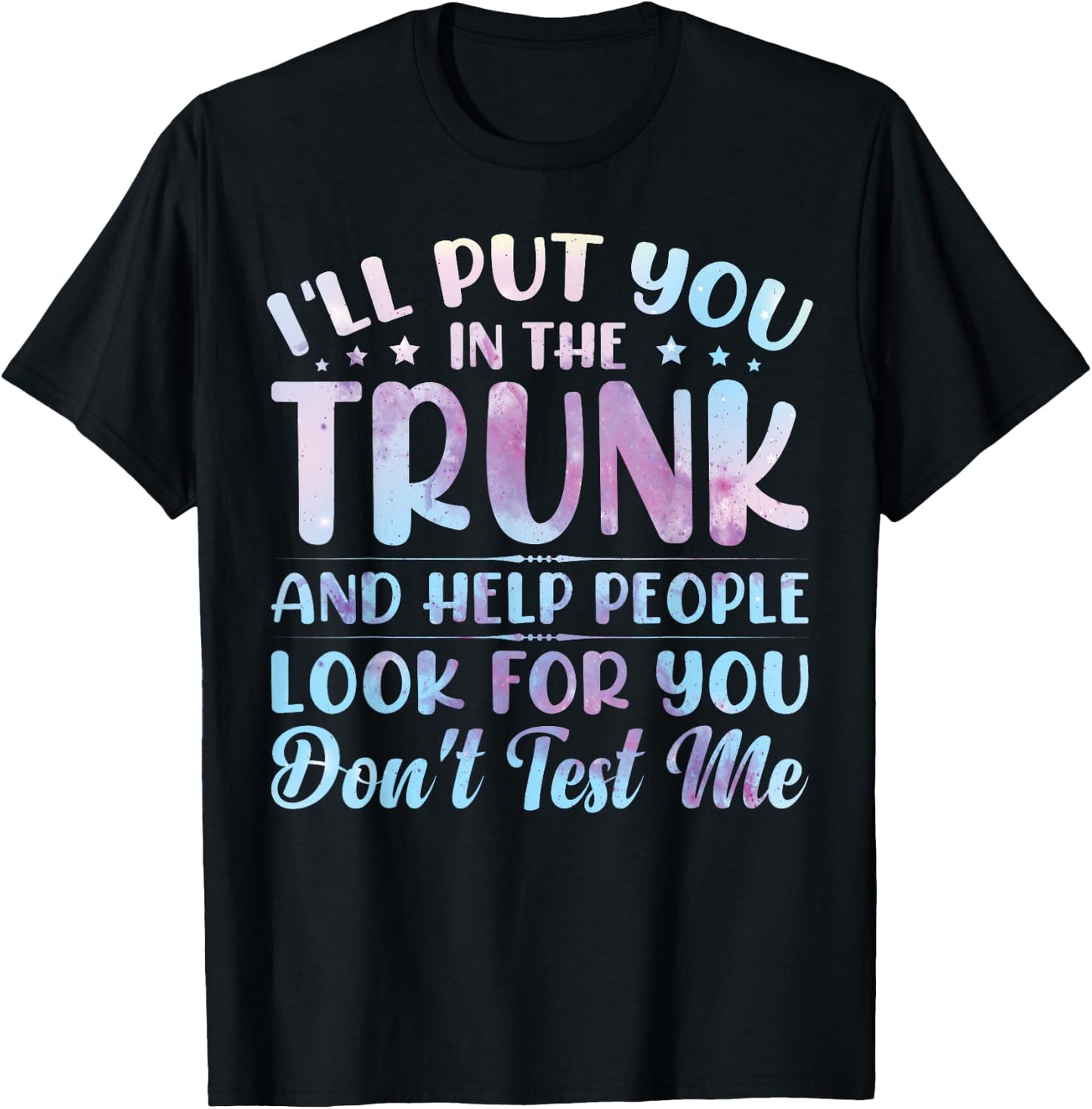 I'll Put You In The Trunk And Help People Look For You T-Shirt - T-Shirt | Black