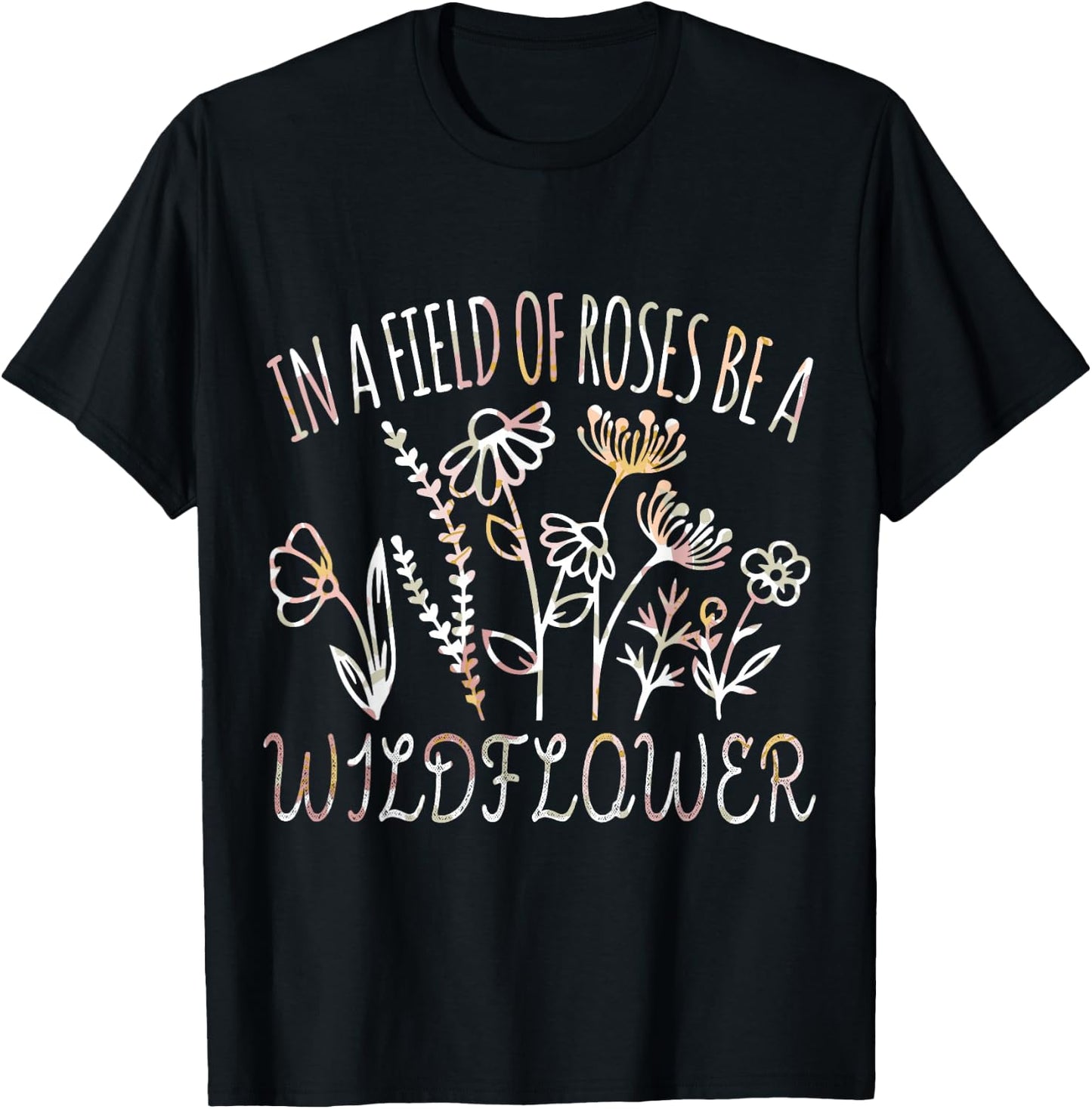 In a field of roses be a wildflower Funny Inspirational T-Shirt - T-Shirt | Black
