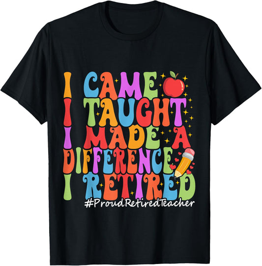 I Came I Taught I Made A Difference Proud Retired Teacher T-Shirt - T-Shirt | Black