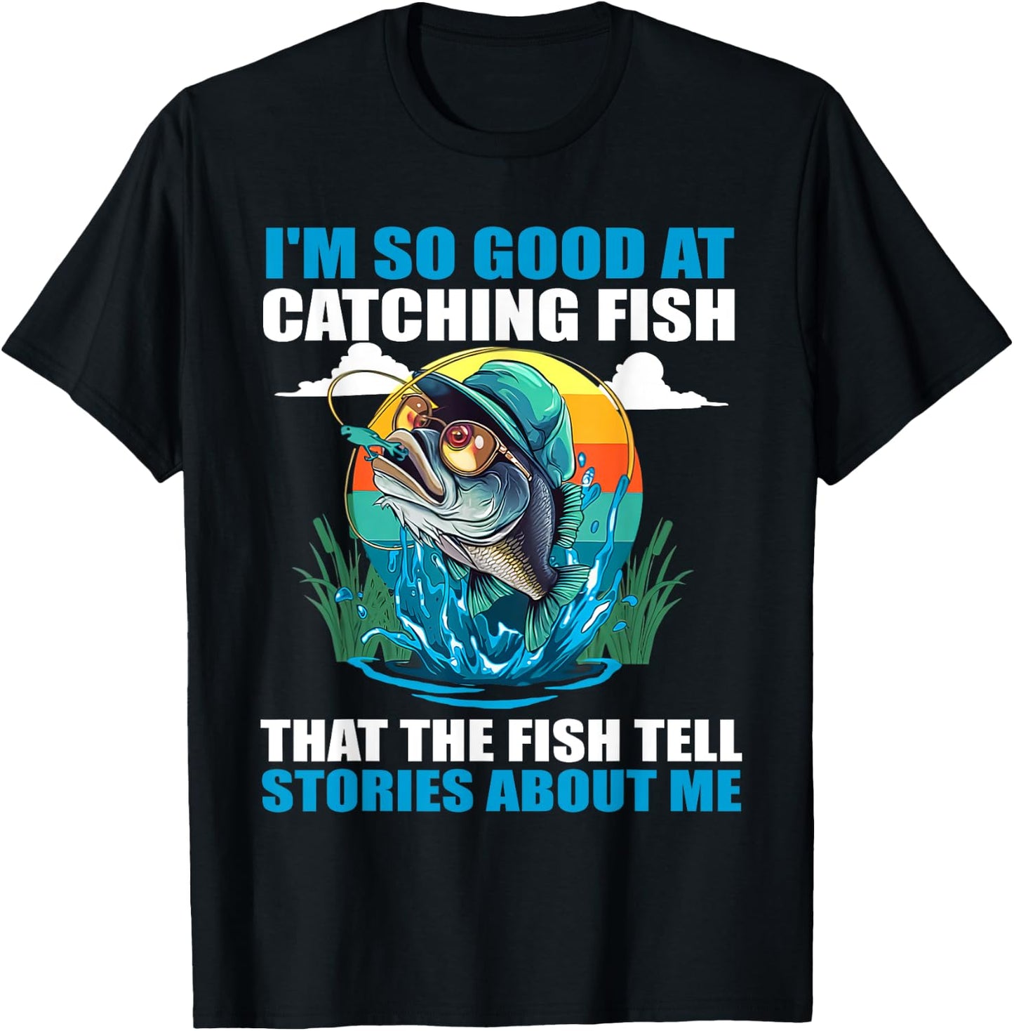 I'm So Good At Catching Fish That Fish Tell Stories About Me T-Shirt - T-Shirt | Black