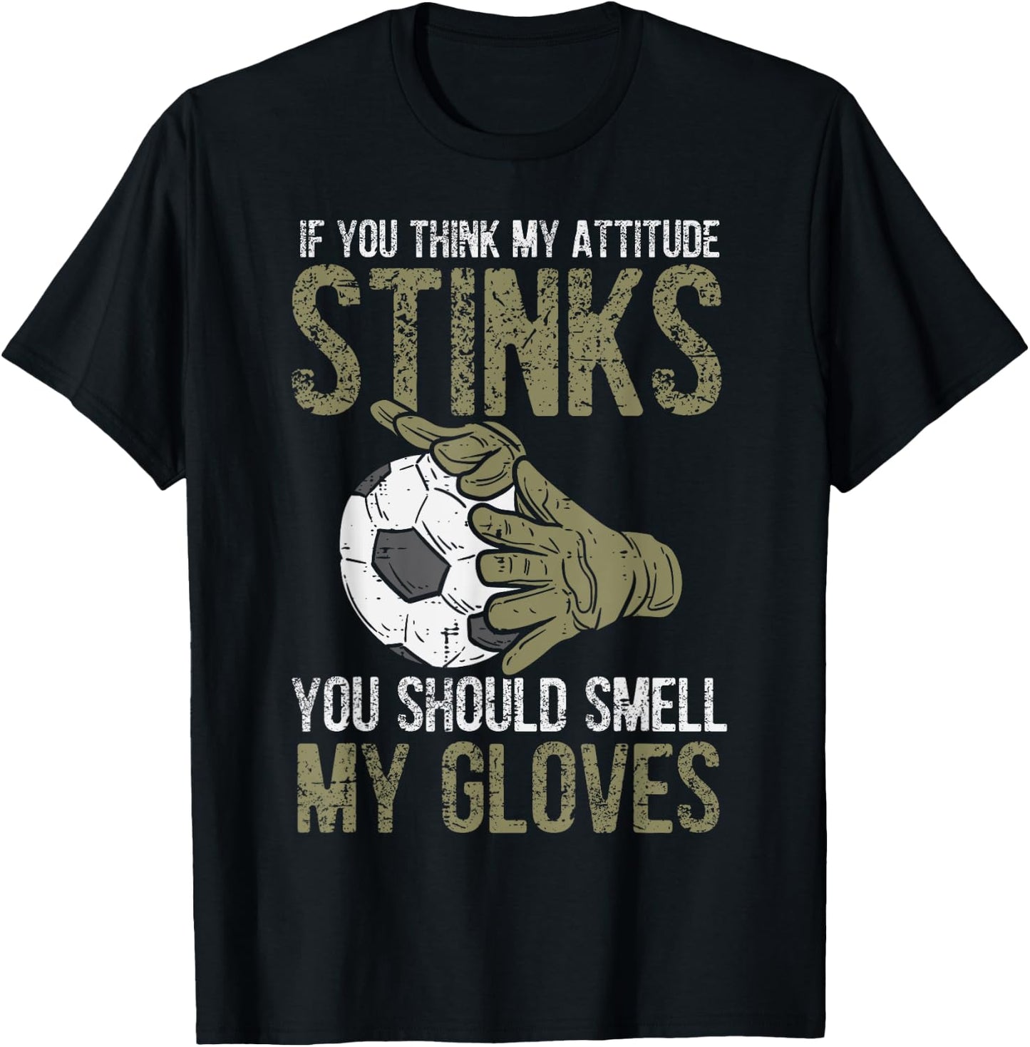 My Attitude Stinks Gloves Soccer Football Goalie Goalkeeper T-Shirt - T-Shirt | Black