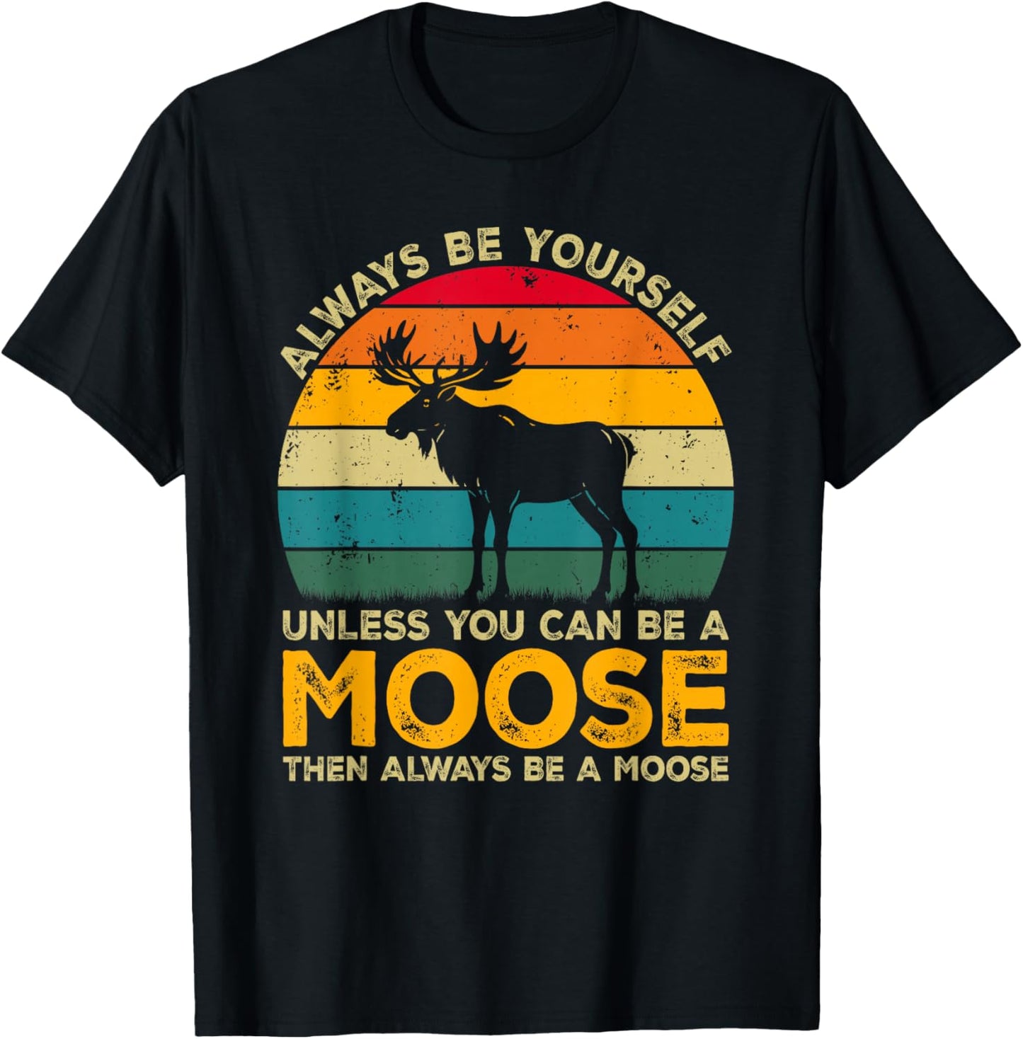 Always Be Yourself Unless You Can Be A Moose, Funny Moose T-Shirt - T-Shirt | Black